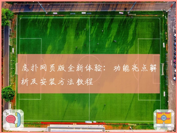 虎扑网页版全新体验：功能亮点解析及安装方法教程