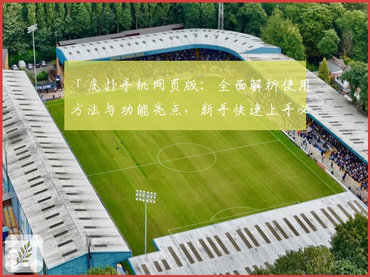 「虎扑手机网页版：全面解析使用方法与功能亮点，新手快速上手必备指南」