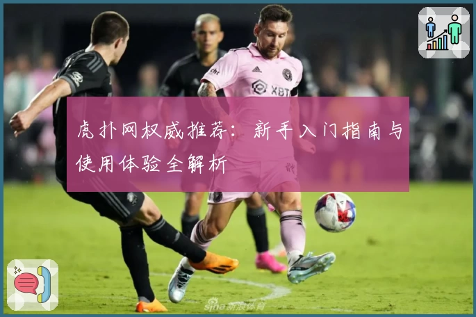 虎扑网权威推荐：新手入门指南与使用体验全解析