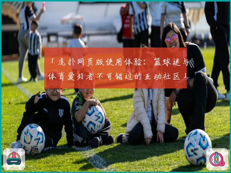 「虎扑网页版使用体验：篮球迷与体育爱好者不可错过的互动社区」