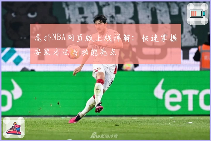 虎扑NBA网页版上线详解:快速掌握安装方法与功能亮点