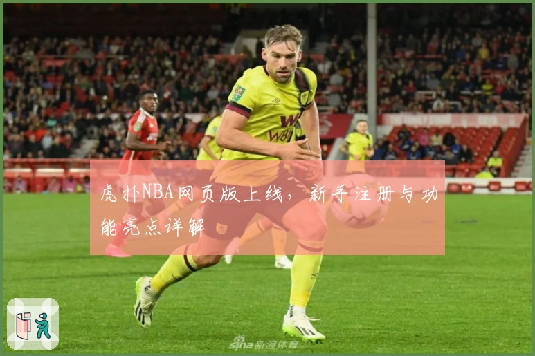 虎扑NBA网页版上线,新手注册与功能亮点详解
